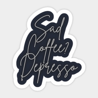 Sad Coffee? Depresso (script) Sticker